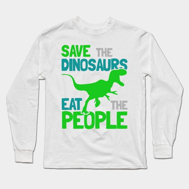 Save the Dinosaurs Eat The People Long Sleeve T-Shirt by dinosareforever